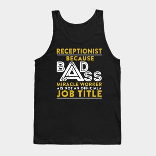 Receptionist Because Badass Miracle Worker Is Not An Official Job Title Tank Top